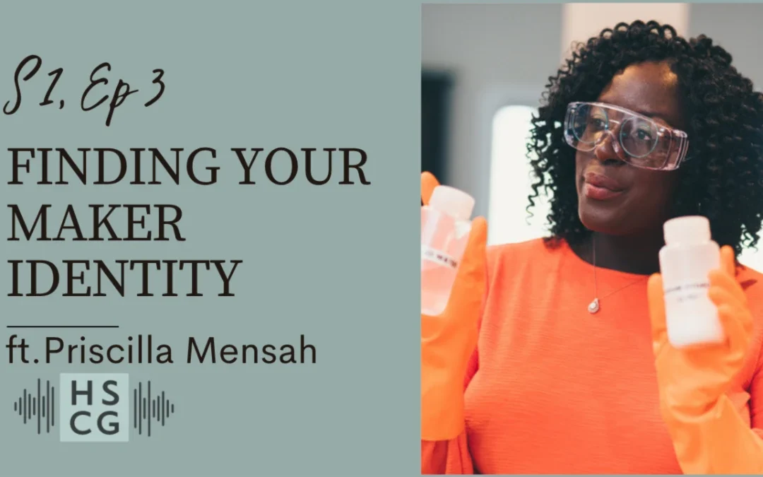 Master Maker Podcast: Finding Your Maker Identity ft. Priscilla Mensah